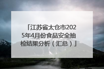 江苏省太仓市2025年4月份食品安全抽检结果分析（汇总）