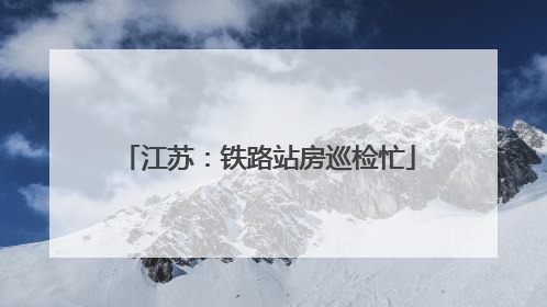 江苏：铁路站房巡检忙