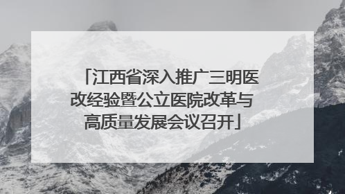江西省深入推广三明医改经验暨公立医院改革与高质量发展会议召开
