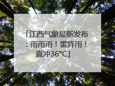 江西气象最新发布：雨雨雨！雷阵雨！直冲36°C
