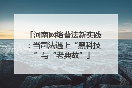 河南网络普法新实践：当司法遇上“黑科技”与“老典故”