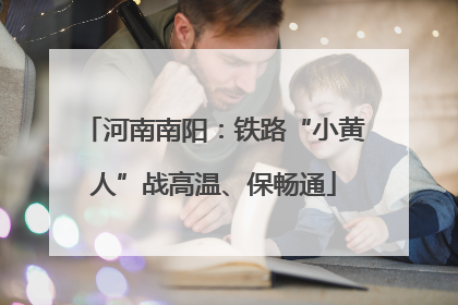 河南南阳：铁路“小黄人”战高温、保畅通