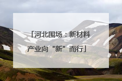 河北围场：新材料产业向“新”而行