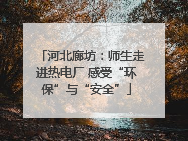 河北廊坊：师生走进热电厂 感受“环保”与“安全”