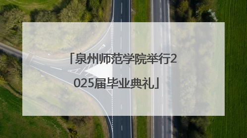 泉州师范学院举行2025届毕业典礼