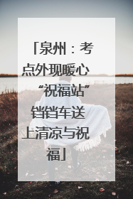 泉州：考点外现暖心“祝福站” 铛铛车送上清凉与祝福