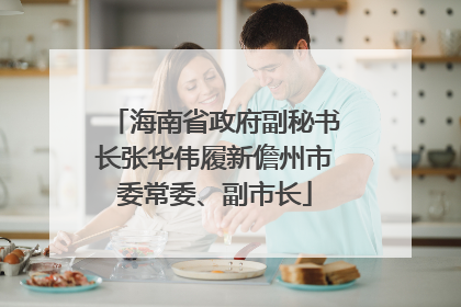 海南省政府副秘书长张华伟履新儋州市委常委、副市长