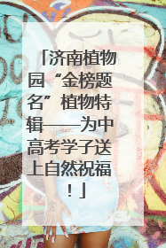 济南植物园“金榜题名”植物特辑——为中高考学子送上自然祝福！