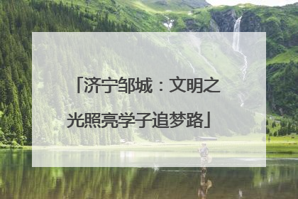 济宁邹城：文明之光照亮学子追梦路