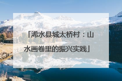 浠水县城太桥村：山水画卷里的振兴实践