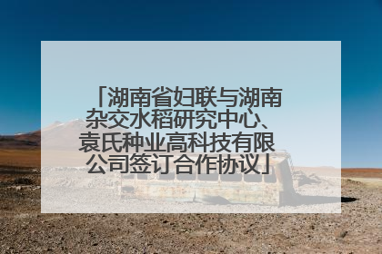 湖南省妇联与湖南杂交水稻研究中心、袁氏种业高科技有限公司签订合作协议