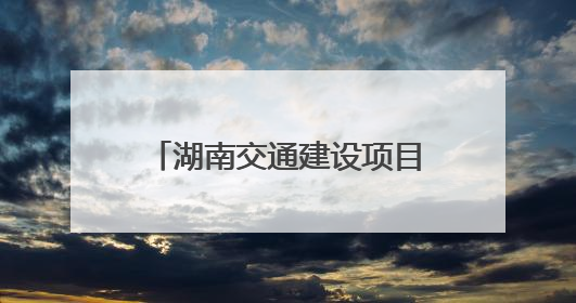湖南交通建设项目有序推进 上半年公路水路固定资产投资超400亿元