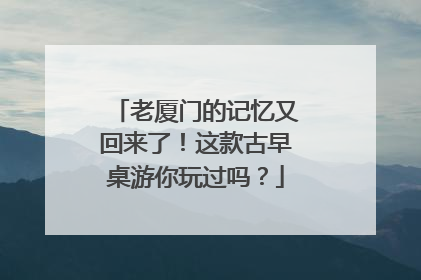 老厦门的记忆又回来了！这款古早桌游你玩过吗？