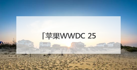 苹果WWDC 25看点速览：“液态玻璃”风贯穿iOS 26等全系操作系统