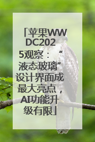 苹果WWDC2025观察：“液态玻璃”设计界面成最大亮点，AI功能升级有限