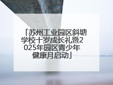 苏州工业园区斜塘学校十岁成长礼暨2025年园区青少年健康月启动