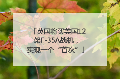 英国将买美国12架F-35A战机，实现一个“首次”