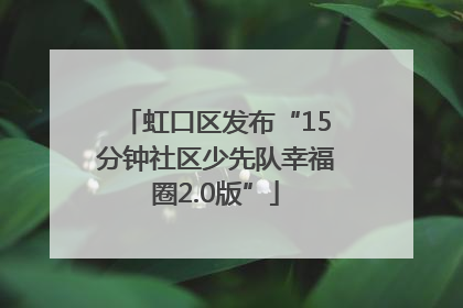 虹口区发布“15分钟社区少先队幸福圈2.0版”