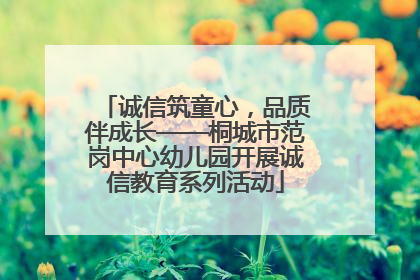 诚信筑童心，品质伴成长——桐城市范岗中心幼儿园开展诚信教育系列活动