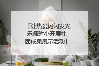 让热爱闪闪发光 乐师附小开展社团成果展示活动