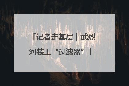 记者走基层｜武烈河装上“过滤器”