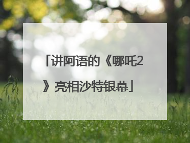 讲阿语的《哪吒2》亮相沙特银幕