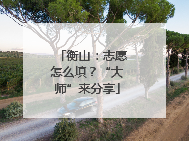 衡山：志愿怎么填？“大师”来分享