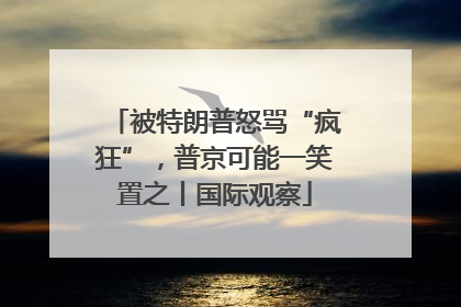 被特朗普怒骂“疯狂”，普京可能一笑置之丨国际观察