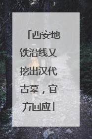 西安地铁沿线又挖出汉代古墓，官方回应