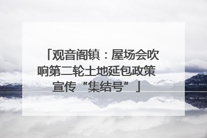观音阁镇：屋场会吹响第二轮土地延包政策宣传“集结号”