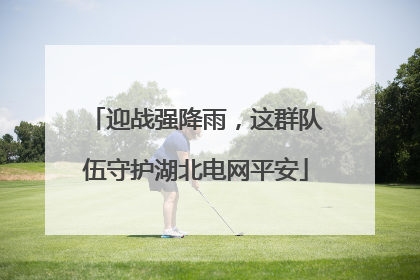 迎战强降雨，这群队伍守护湖北电网平安