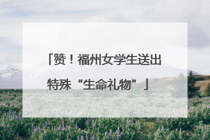 赞！福州女学生送出特殊“生命礼物”