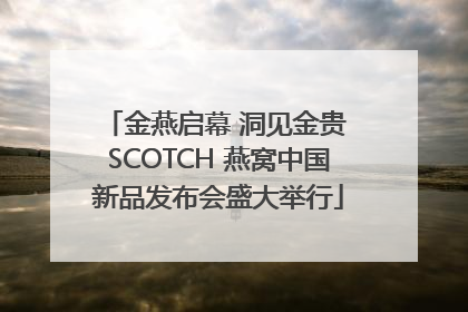 金燕启幕 洞见金贵 SCOTCH 燕窝中国新品发布会盛大举行