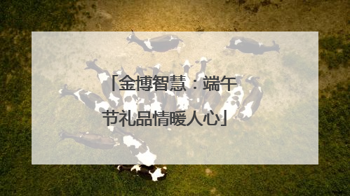 金博智慧：端午节礼品情暖人心