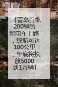 青岛首批200辆氢能电车上路，续航可达100公里，年底将投放5000到1万辆