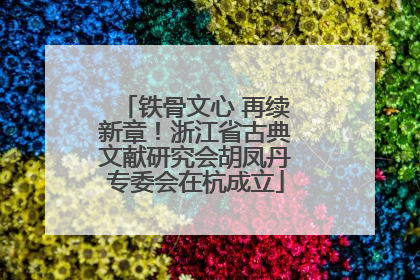铁骨文心 再续新章！浙江省古典文献研究会胡凤丹专委会在杭成立