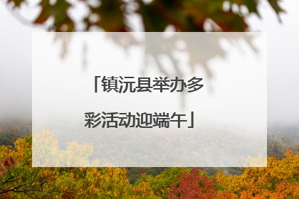 镇沅县举办多彩活动迎端午