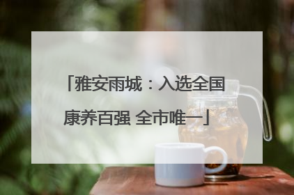雅安雨城：入选全国康养百强 全市唯一