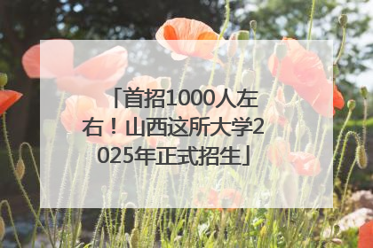 首招1000人左右！山西这所大学2025年正式招生