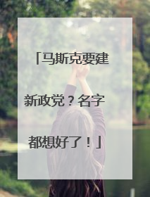 马斯克要建新政党？名字都想好了！