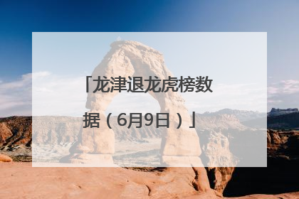 龙津退龙虎榜数据（6月9日）