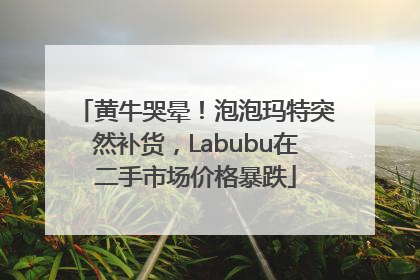 黄牛哭晕！泡泡玛特突然补货，Labubu在二手市场价格暴跌