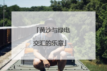 黄沙与绿电交汇的乐章