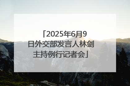 2025年6月9日外交部发言人林剑主持例行记者会