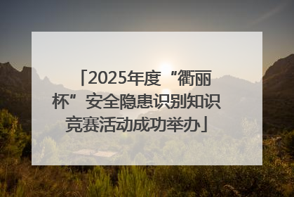 2025年度“衢丽杯”安全隐患识别知识竞赛活动成功举办