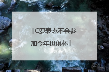C罗表态不会参加今年世俱杯
