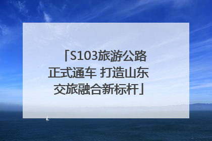 S103旅游公路正式通车 打造山东交旅融合新标杆